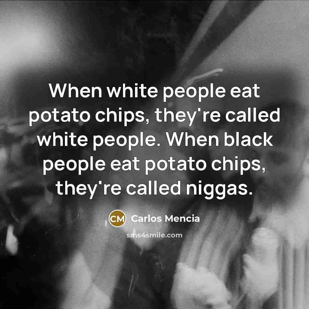 “When white people eat potato chips, they're called white people.…” quote by Carlos Mencia