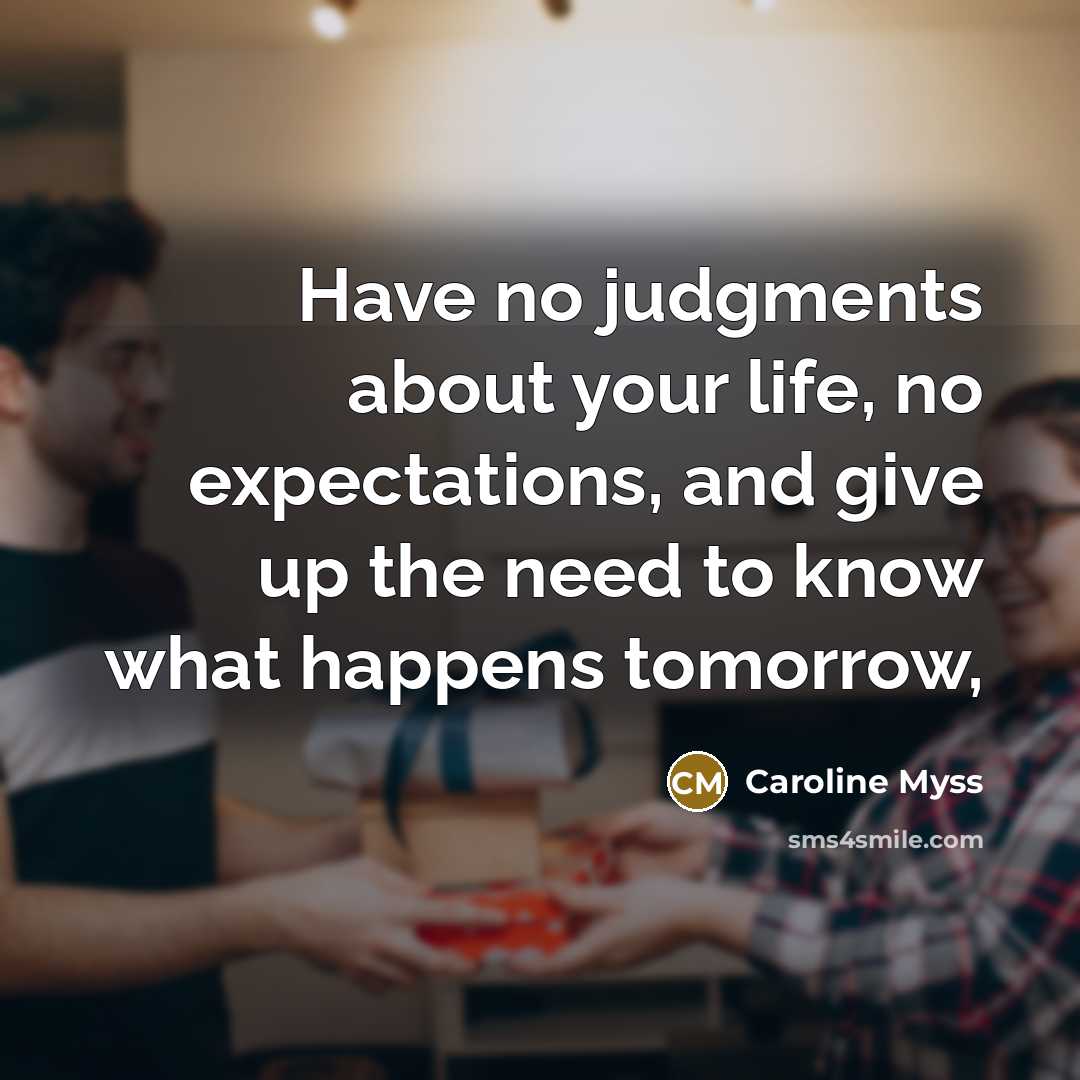 “Have no judgments about your life, no expectations, and give…” quote by Caroline Myss