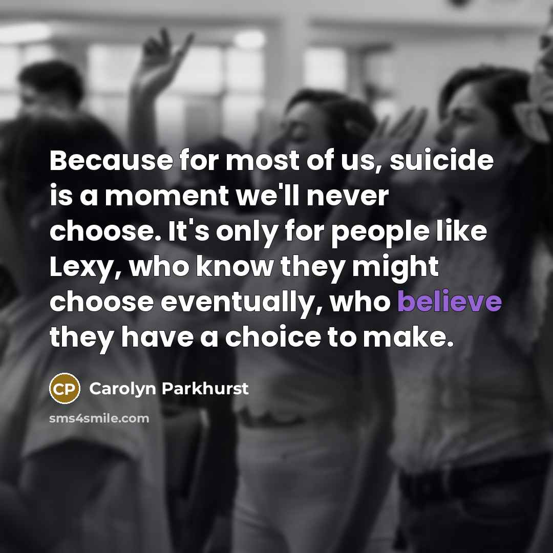 “Because for most of us, suicide is a moment we'll…” quote by Carolyn Parkhurst