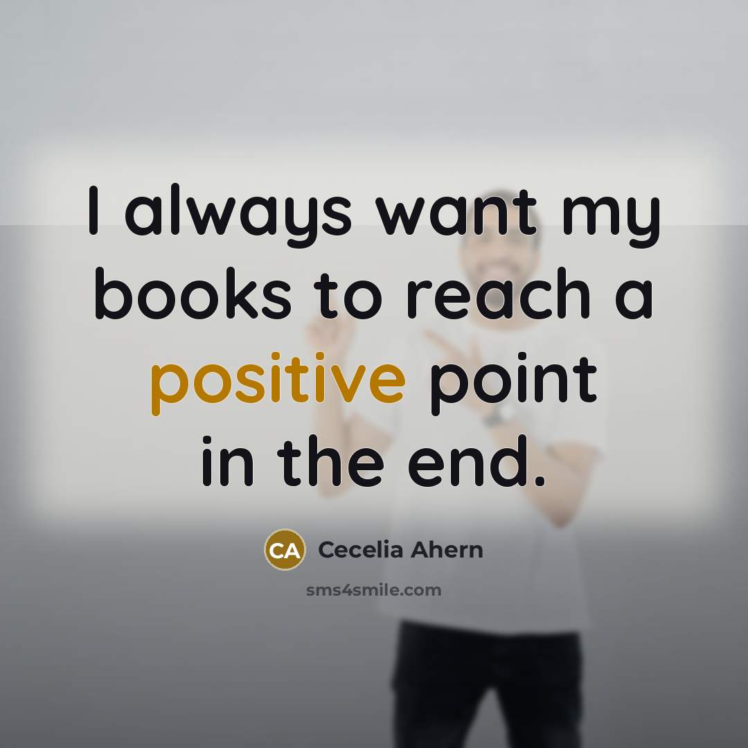 “I always want my books to reach a positive point…” quote by Cecelia Ahern