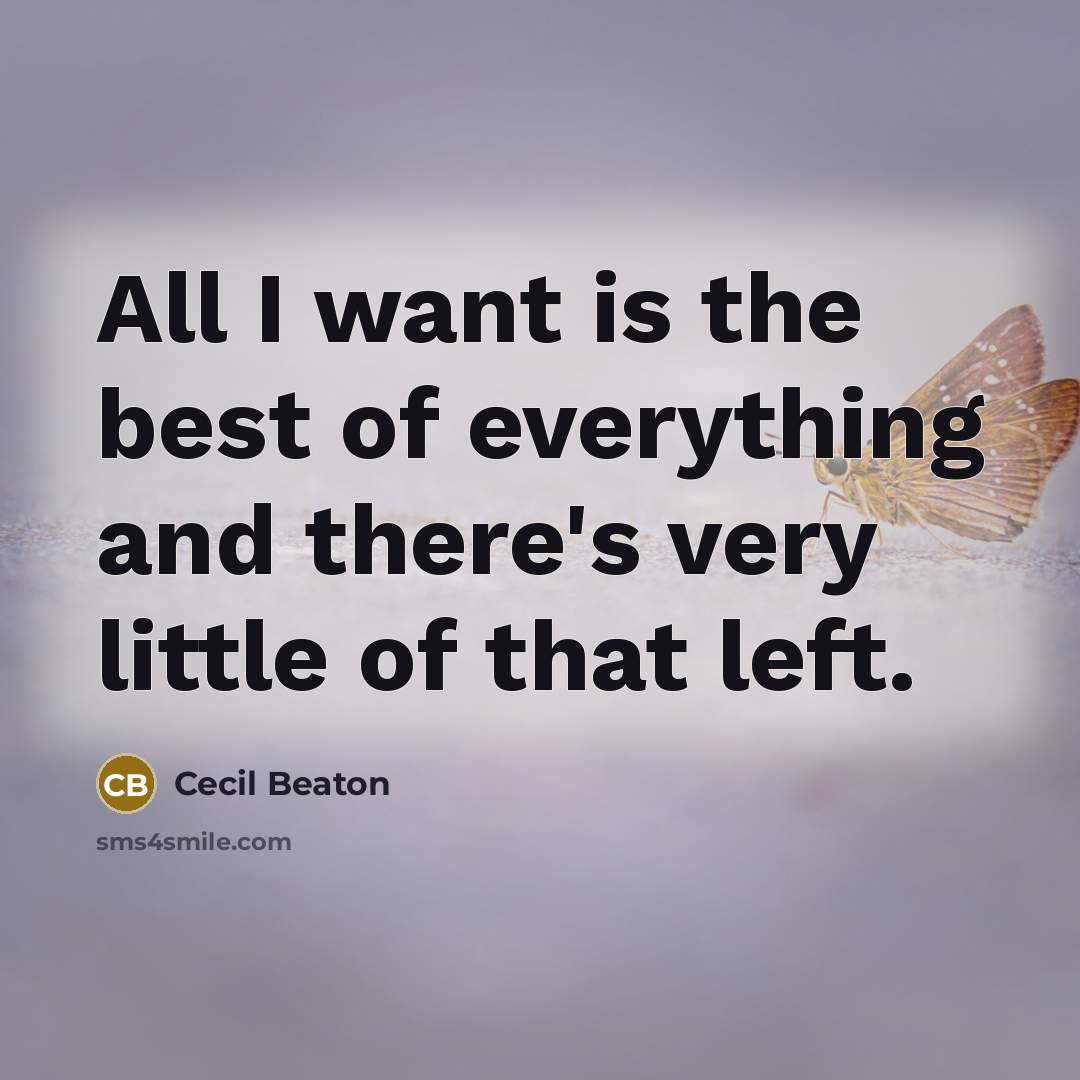 “All I want is the best of everything and there's…” quote by Cecil Beaton