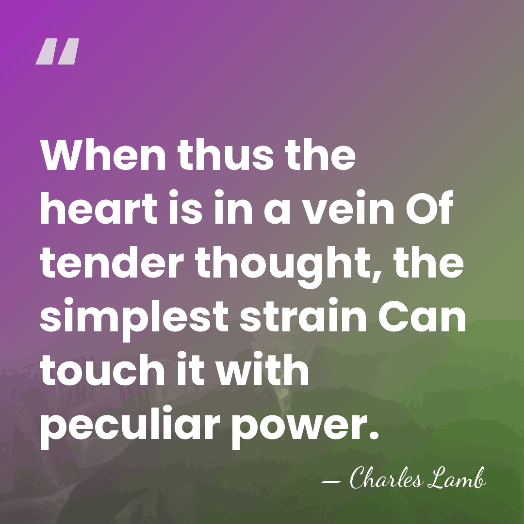 When thus the heart is in a vein Of tender thought, the&hellip; - Charles Lamb