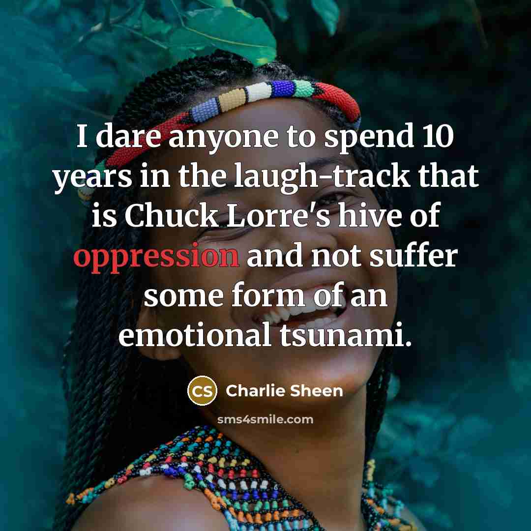 “I dare anyone to spend 10 years in the laugh-track…” quote by Charlie Sheen