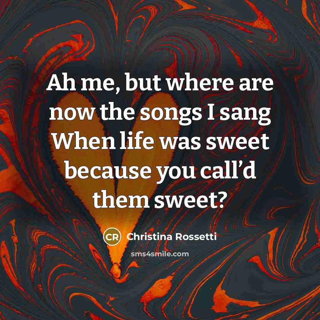 “Ah me, but where are now the songs I sang…” quote by Christina Rossetti