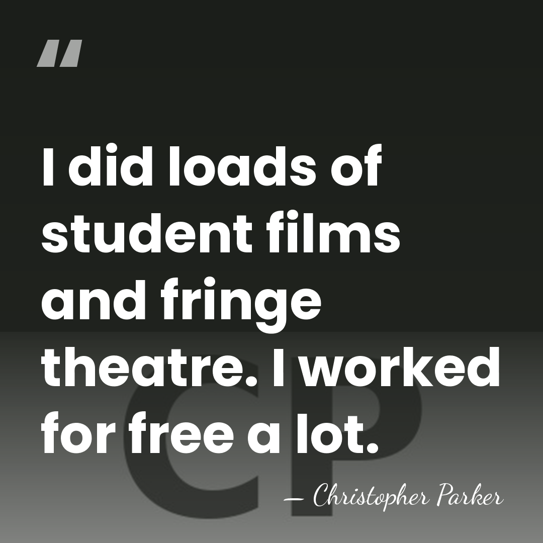 I did loads of student films and fringe theatre. I worked for&hellip; - Christopher Parker