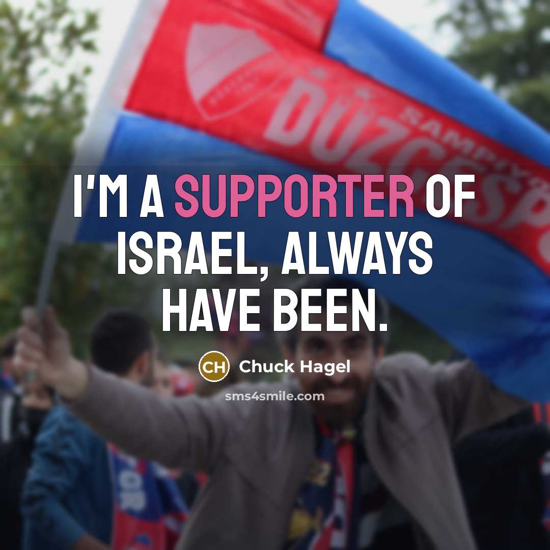 “I'm a supporter of Israel, always have been.…” quote by Chuck Hagel