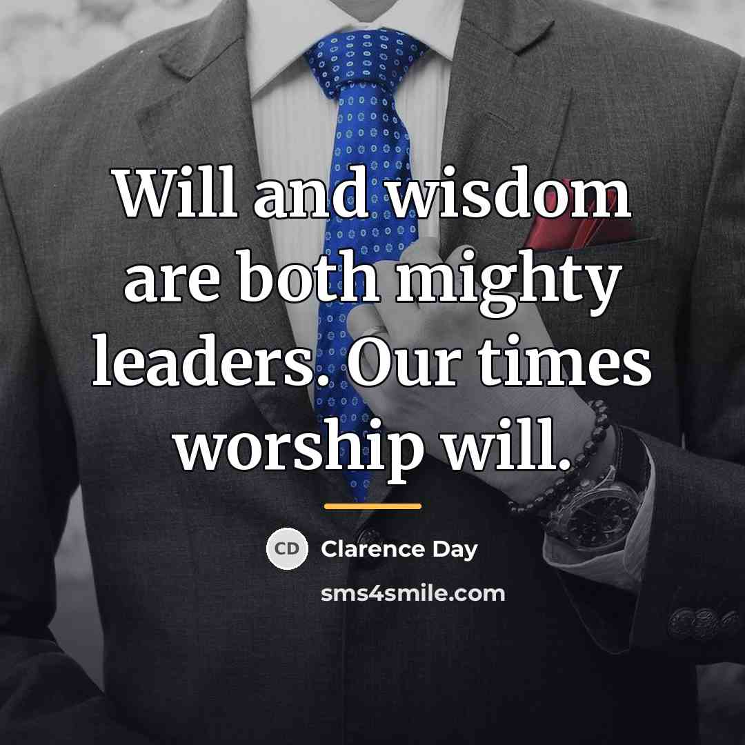 “Will and wisdom are both mighty leaders. Our times worship…” quote by Clarence Day