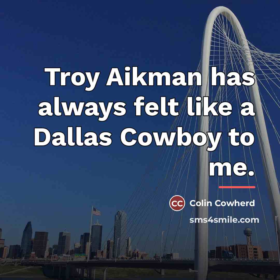 “Troy Aikman has always felt like a Dallas Cowboy to…” quote by Colin Cowherd
