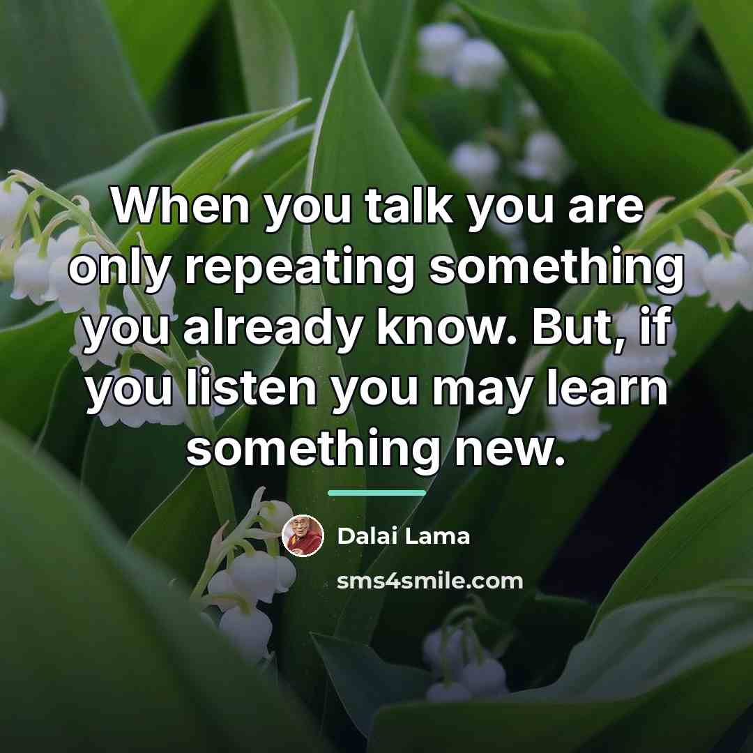“When you talk you are only repeating something you already…” quote by Dalai Lama