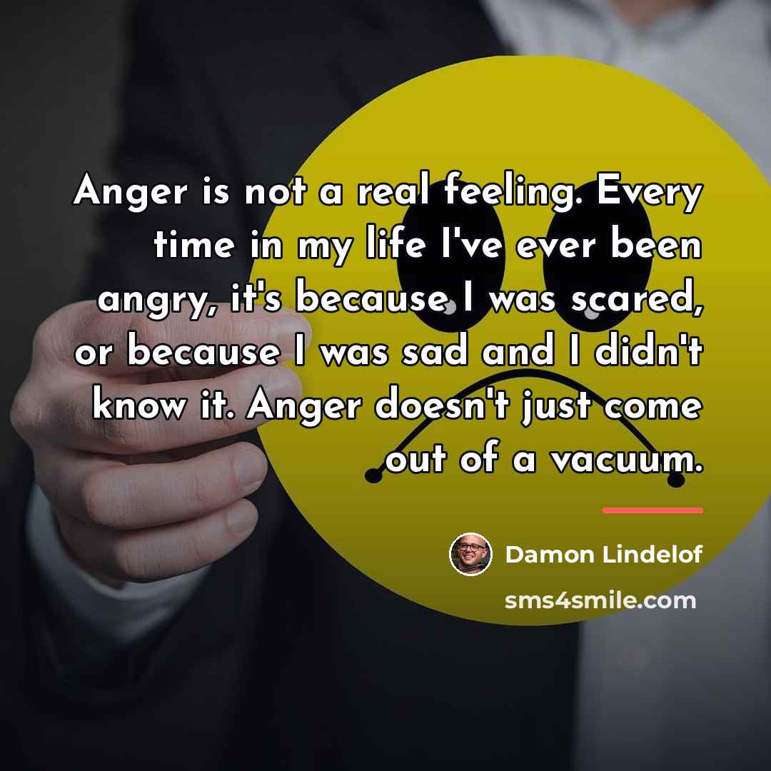 “Anger is not a real feeling. Every time in my…” quote by Damon Lindelof