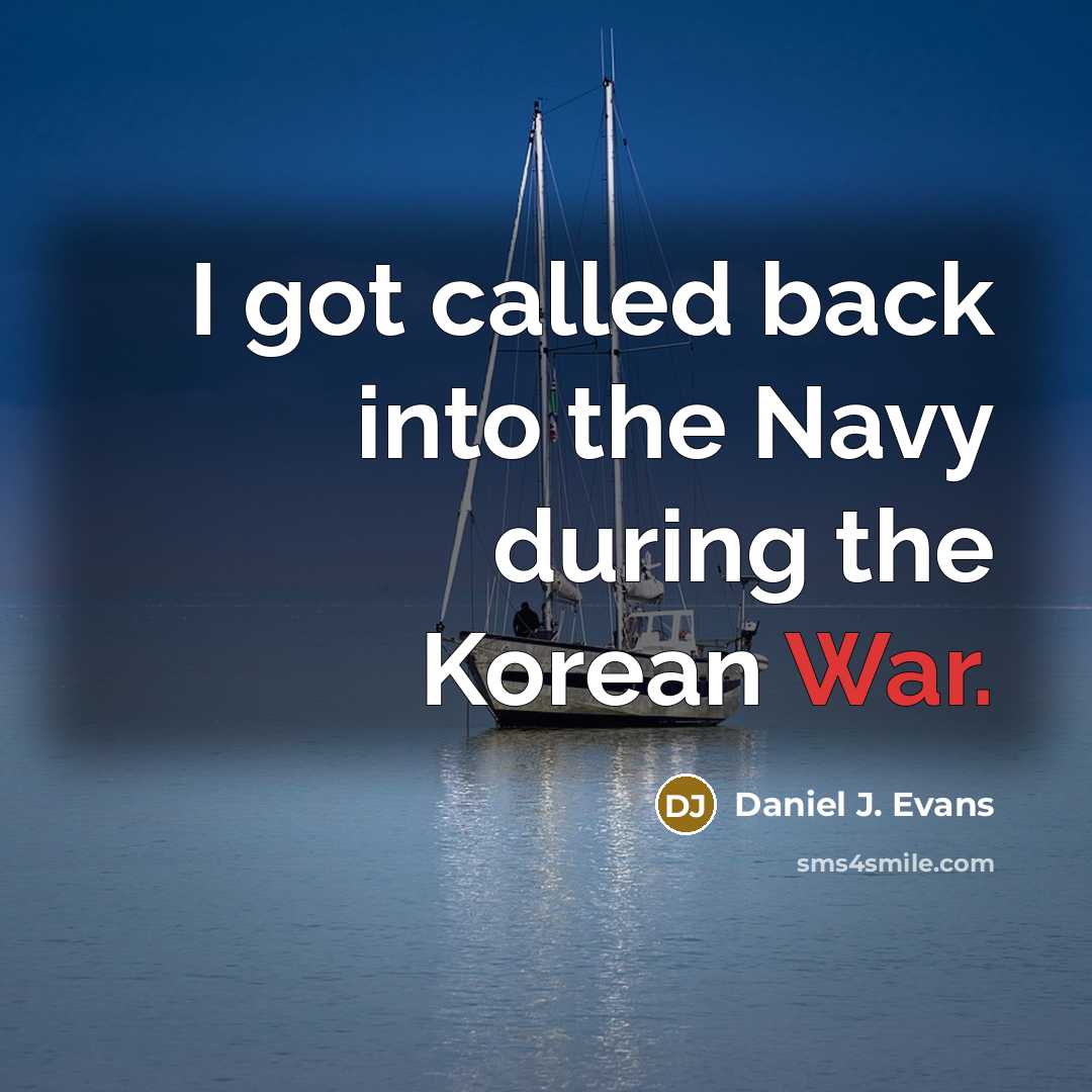 “I got called back into the Navy during the Korean War.” quote by Daniel J. Evans