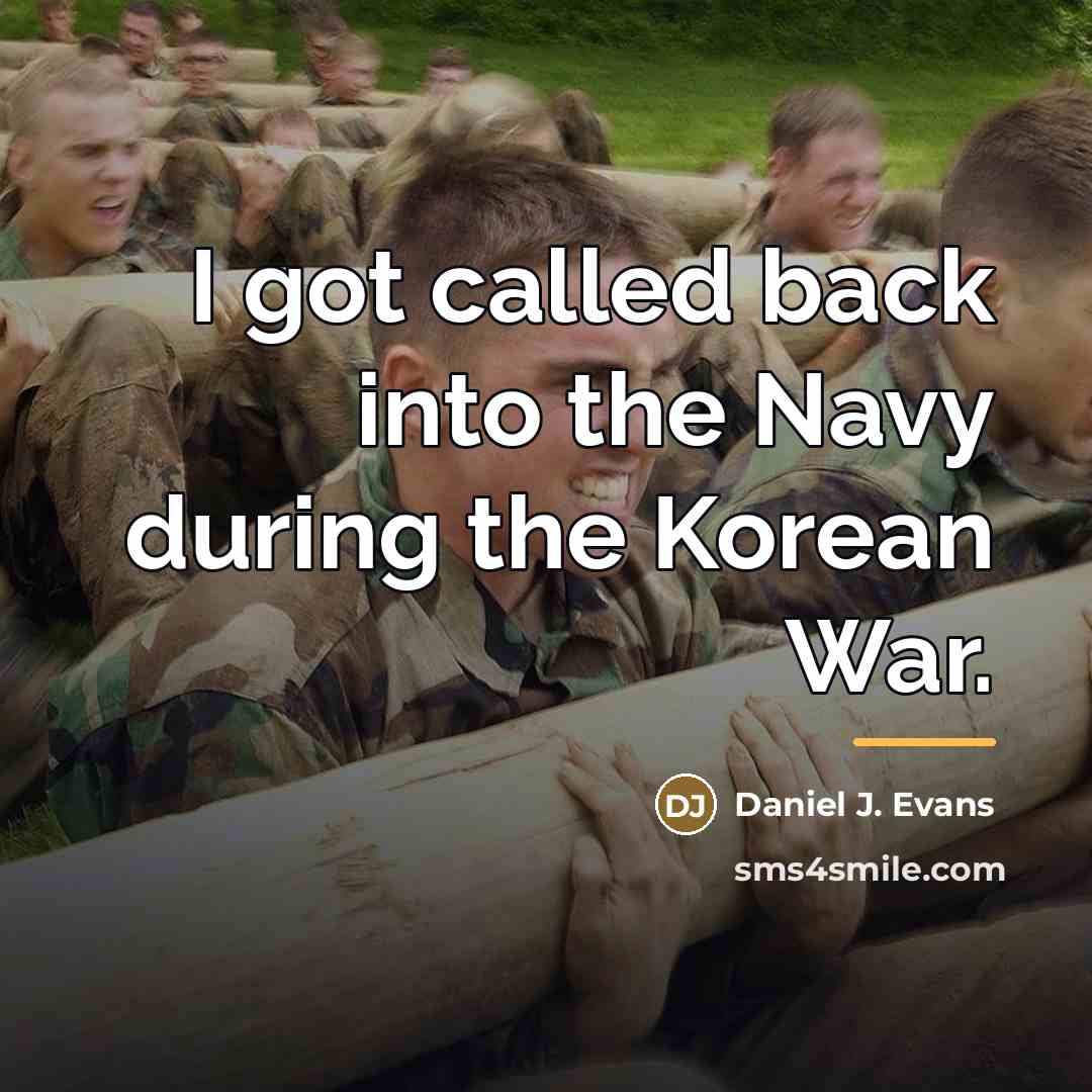“I got called back into the Navy during the Korean…” quote by Daniel J. Evans