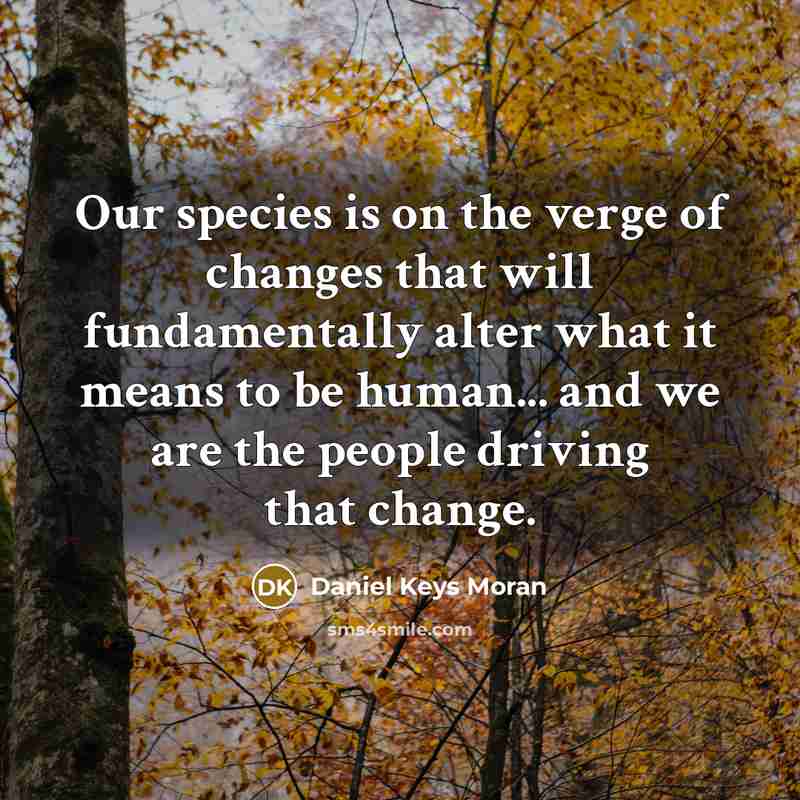 “Our species is on the verge of changes that will…” quote by Daniel Keys Moran