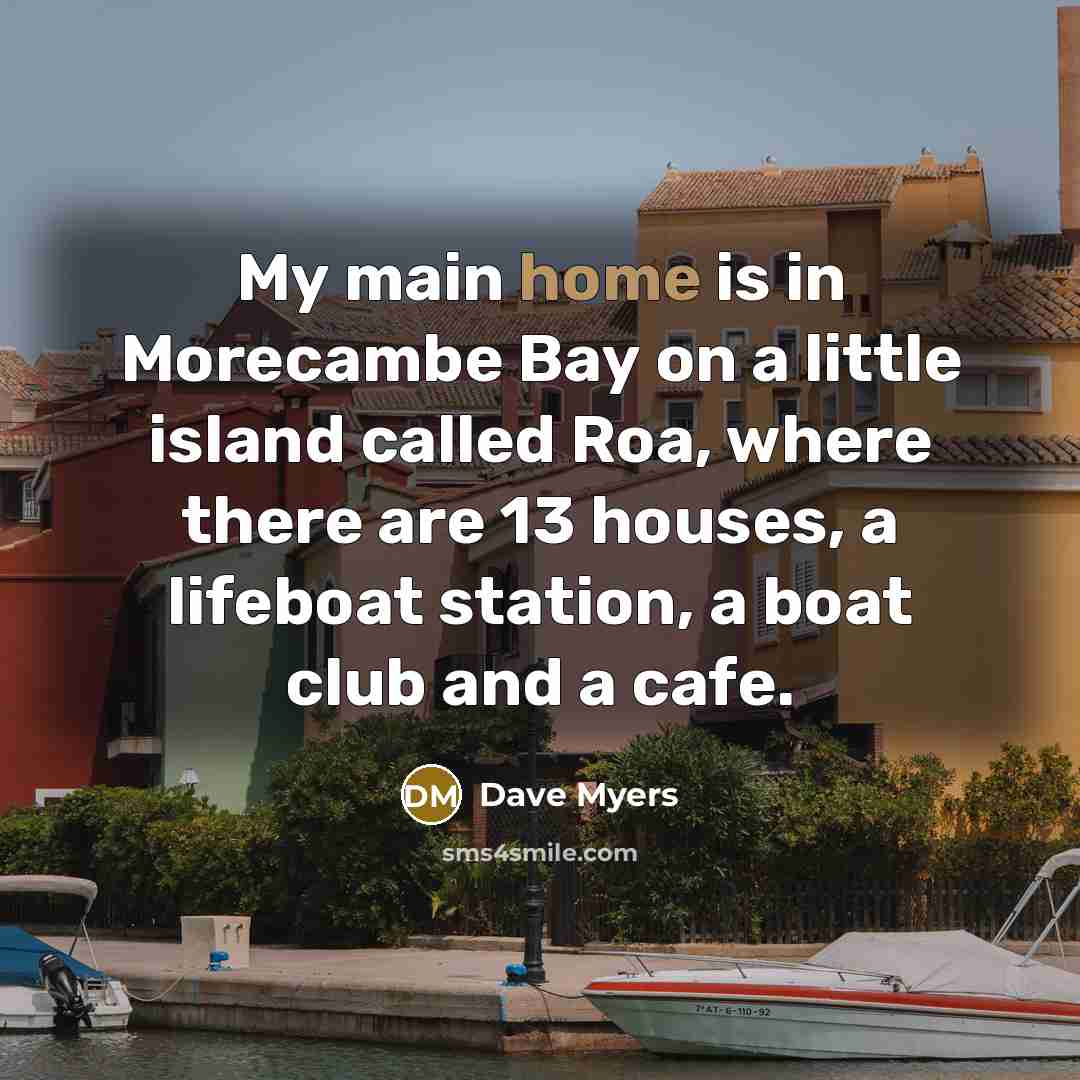 “My main home is in Morecambe Bay on a little…” quote by Dave Myers