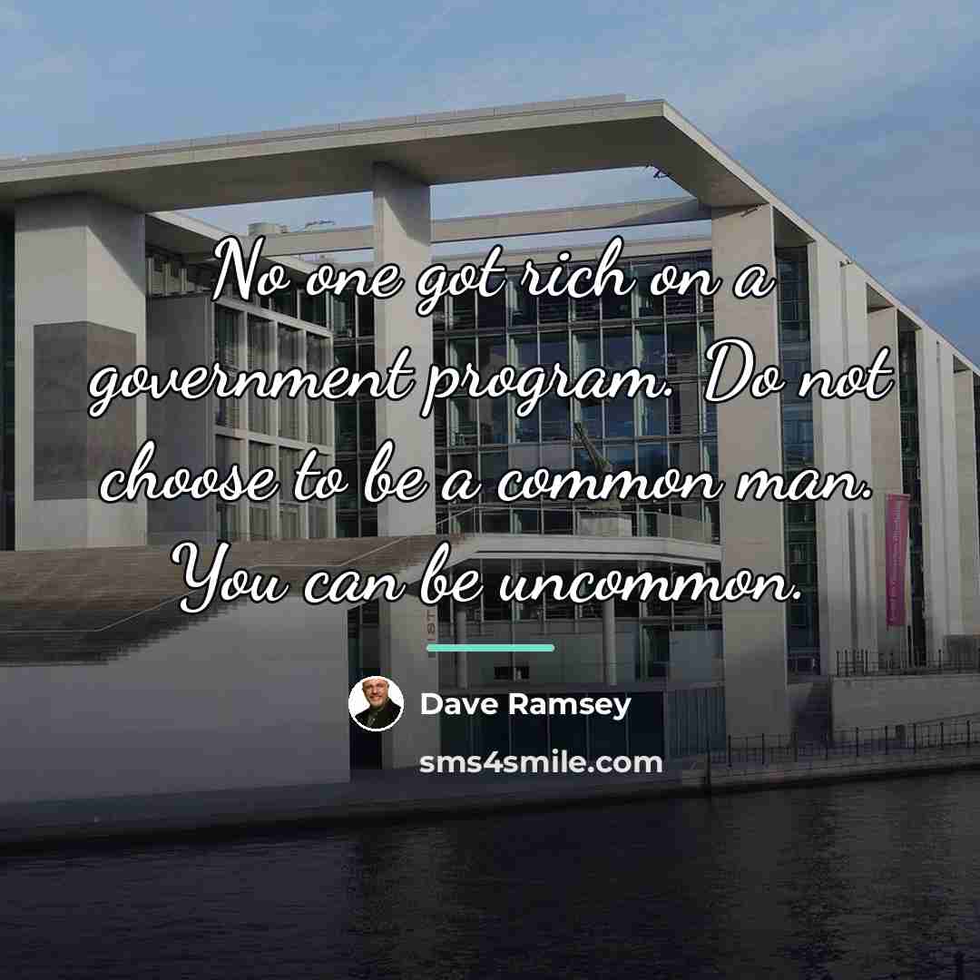 “No one got rich on a government program. Do not…” quote by Dave Ramsey