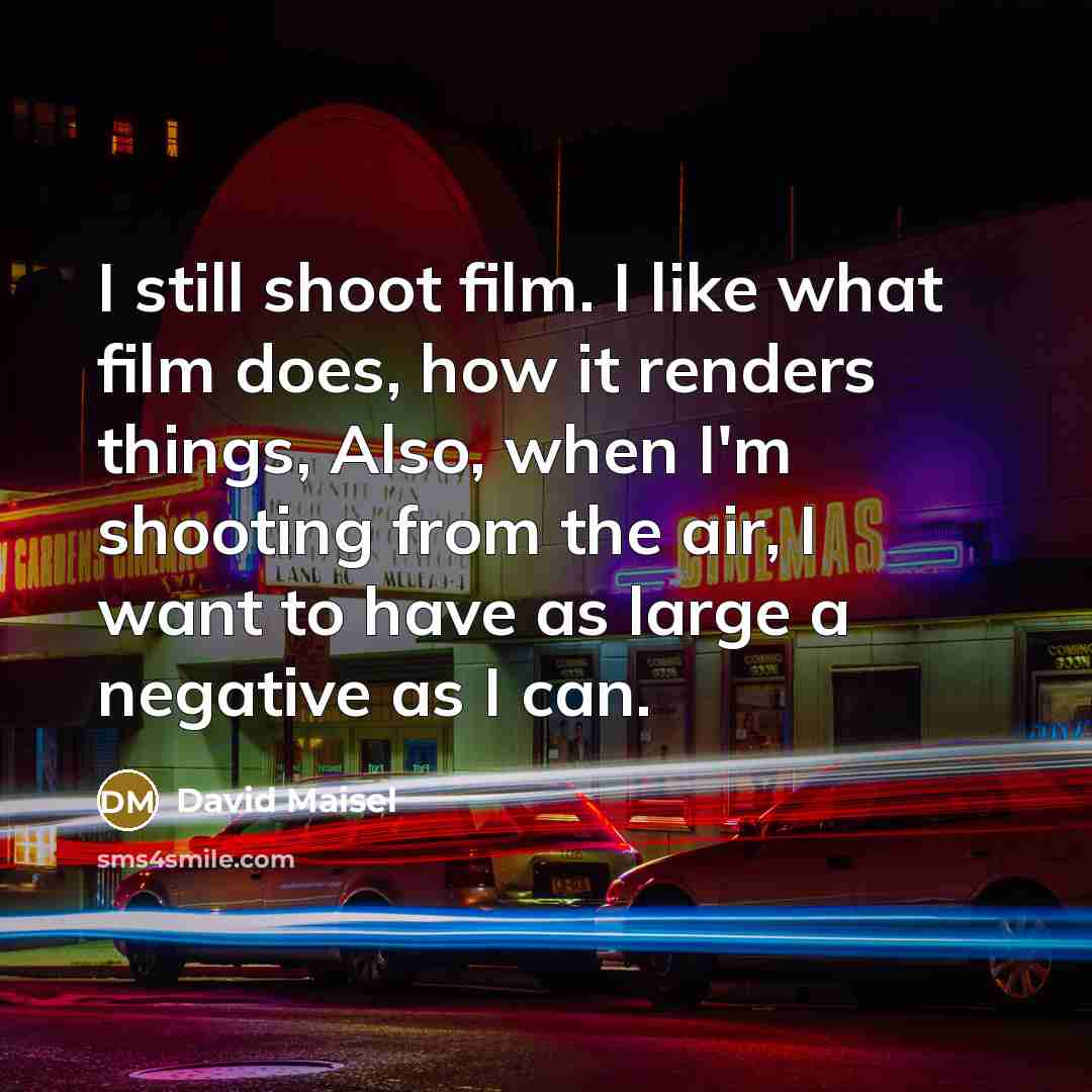 “I still shoot film. I like what film does, how…” quote by David Maisel
