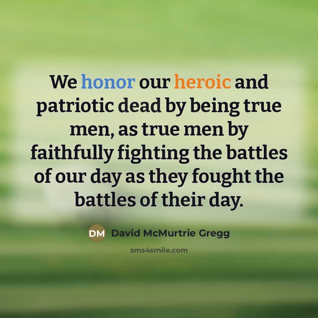 “We honor our heroic and patriotic dead by being true…” quote by David McMurtrie Gregg