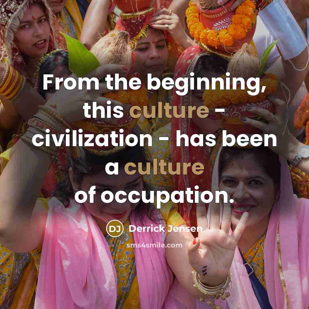 “From the beginning, this culture - civilization - has been…” quote by Derrick Jensen