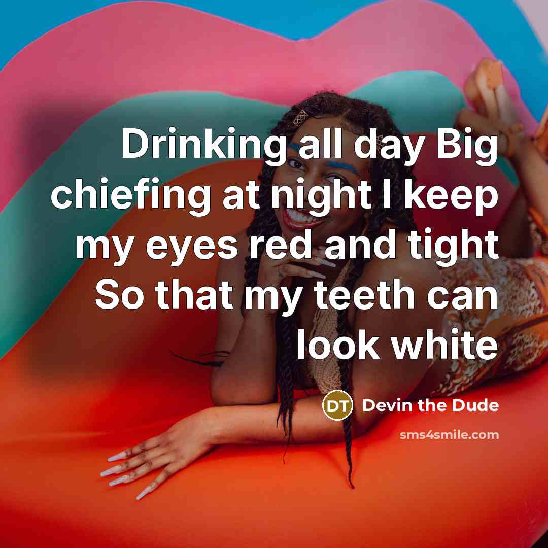 “Drinking all day Big chiefing at night I keep my…” quote by Devin the Dude