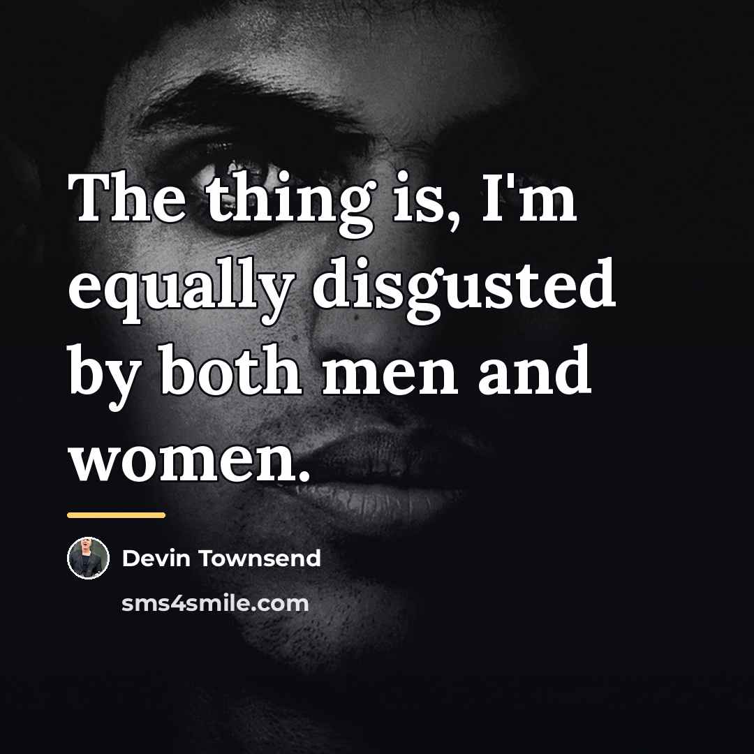 “The thing is, I'm equally disgusted by both men and…” quote by Devin Townsend