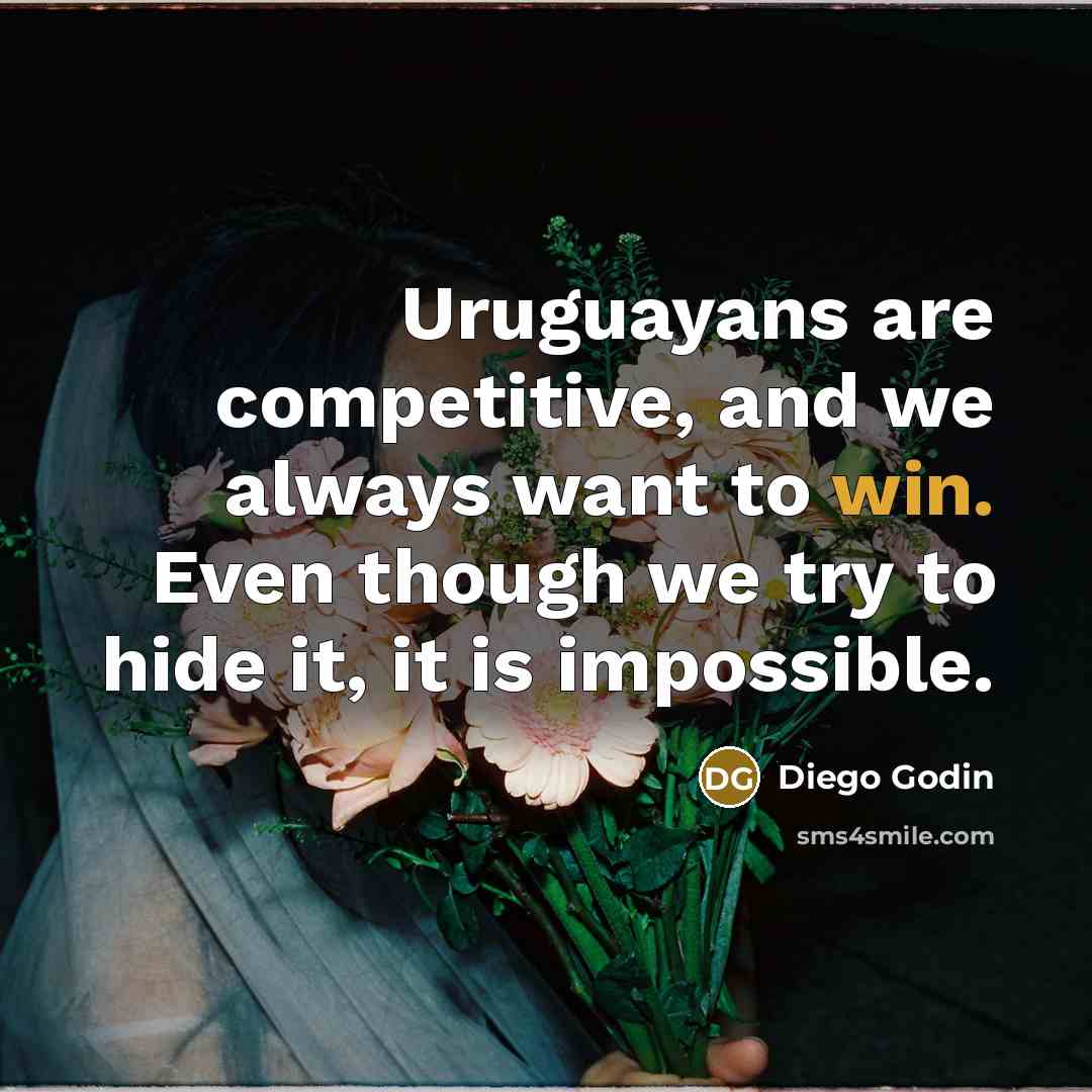 “Uruguayans are competitive, and we always want to win. Even…” quote by Diego Godin