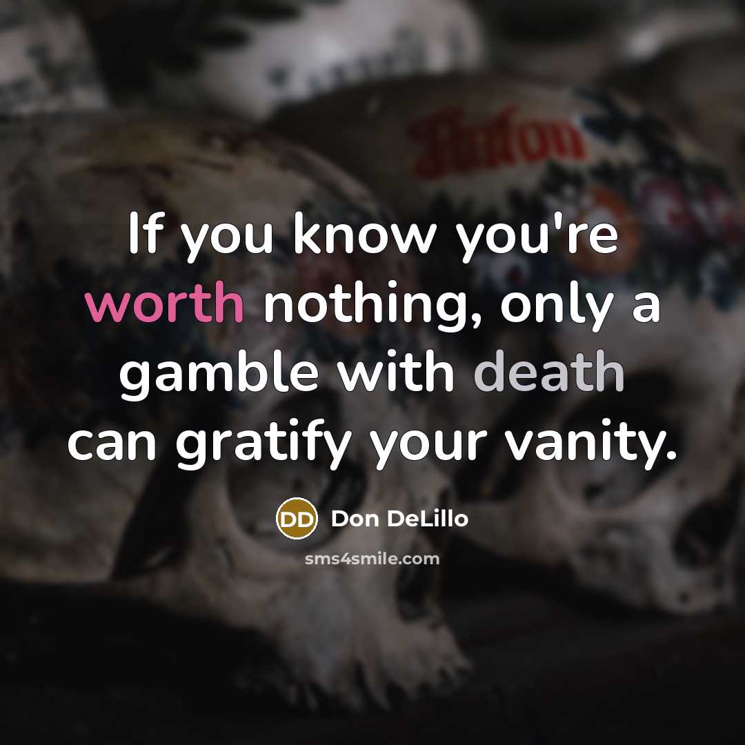 “If you know you're worth nothing, only a gamble with…” quote by Don DeLillo