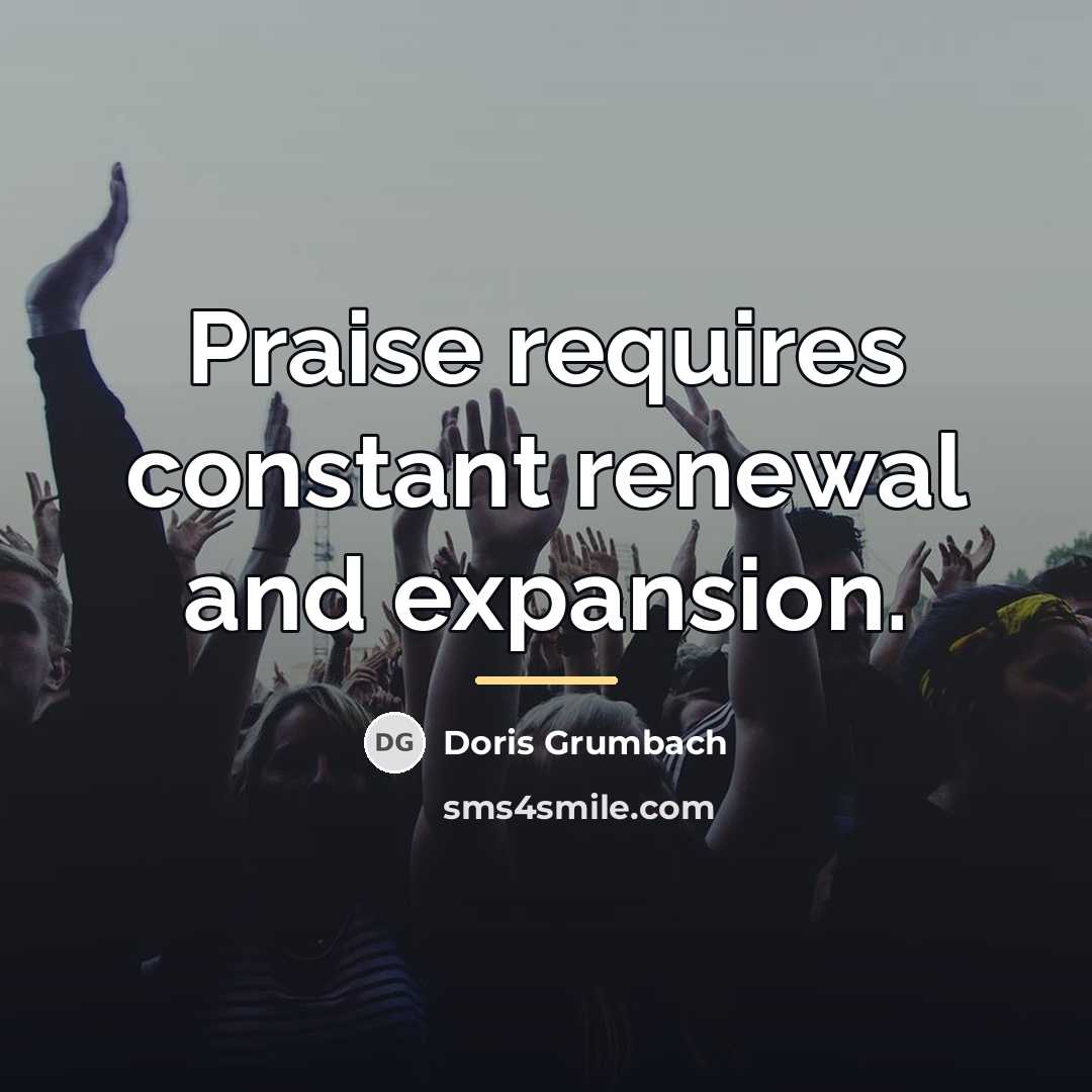 “Praise requires constant renewal and expansion.…” quote by Doris Grumbach