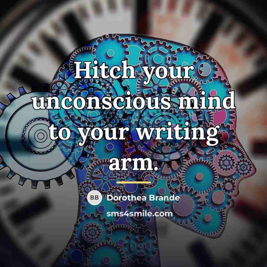 “Hitch your unconscious mind to your writing arm.…” quote by Dorothea Brande