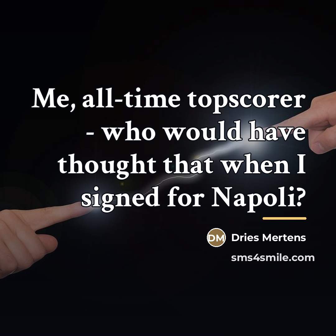 “Me, all-time topscorer - who would have thought that when…” quote by Dries Mertens