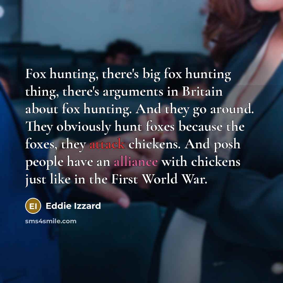 “Fox hunting, there's big fox hunting thing, there's arguments in…” quote by Eddie Izzard