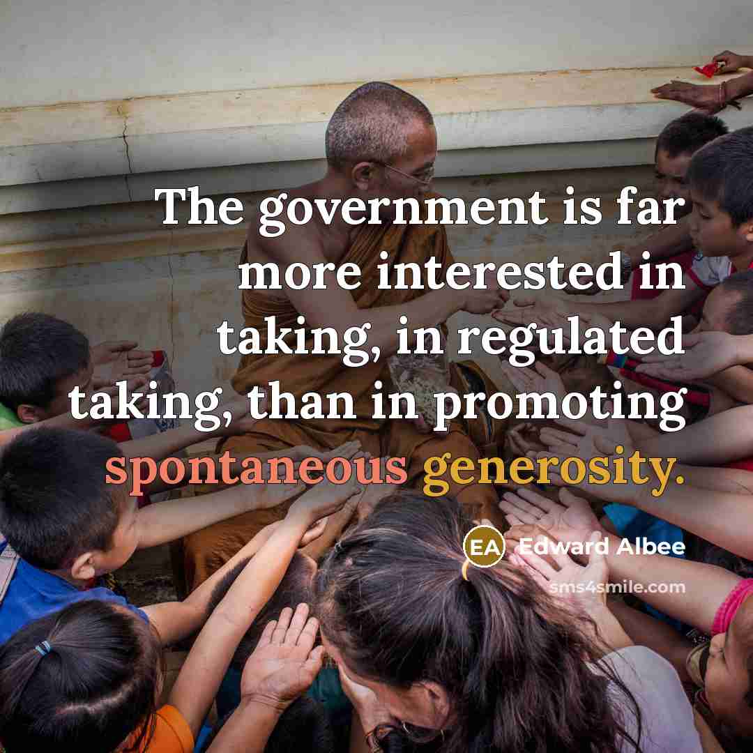 “The government is far more interested in taking, in regulated…” quote by Edward Albee
