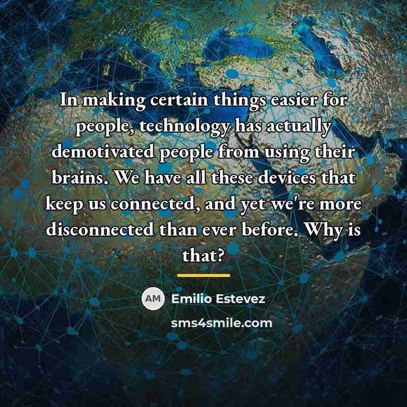 “In making certain things easier for people, technology has actually…” quote by Emilio Estevez
