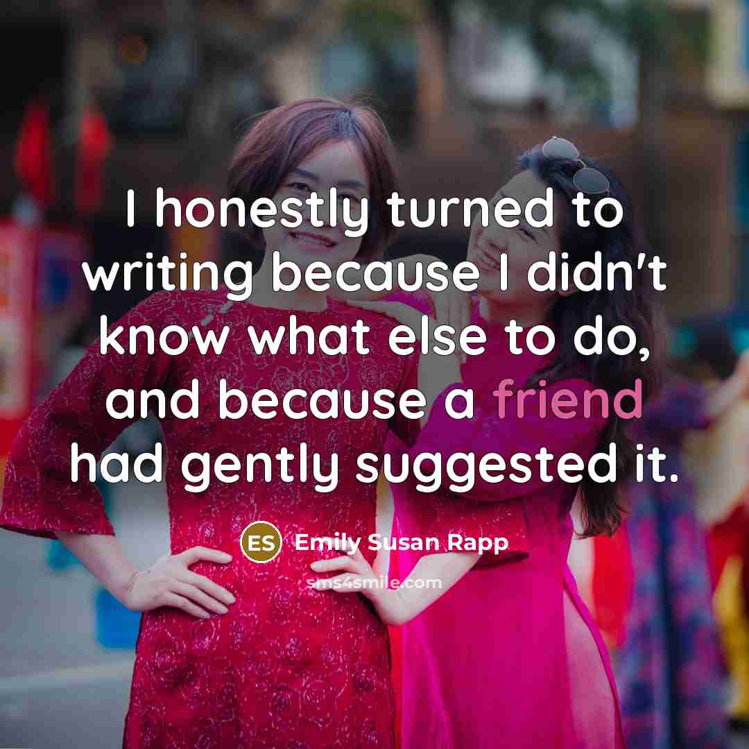 “I honestly turned to writing because I didn't know what…” quote by Emily Susan Rapp