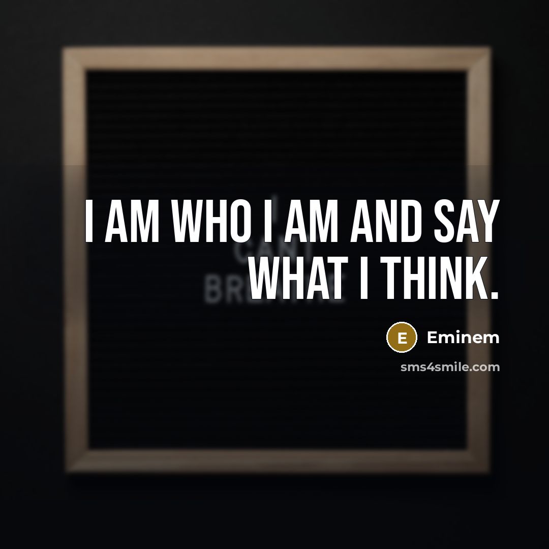 “I am who I am and say what I think.…” quote by Eminem