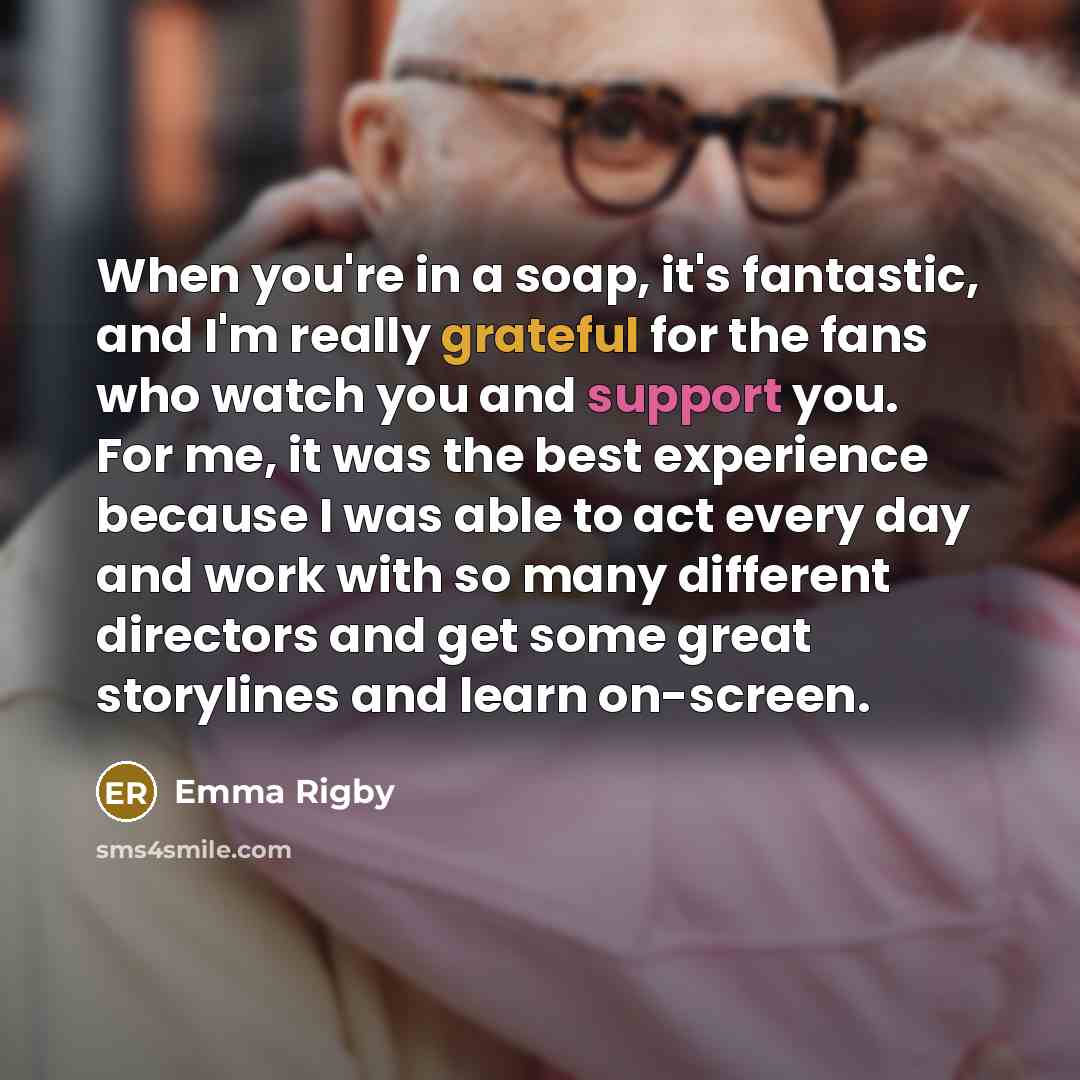 “When you're in a soap, it's fantastic, and I'm really…” quote by Emma Rigby