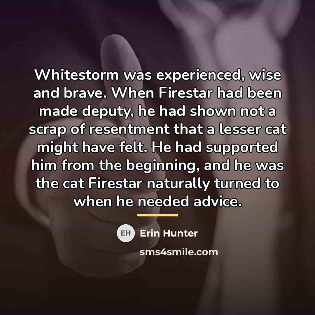 “Whitestorm was experienced, wise and brave. When Firestar had been…” quote by Erin Hunter