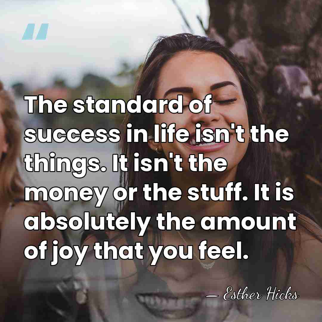 The standard of success in life isn't the things. It isn't the&hellip; - Esther Hicks