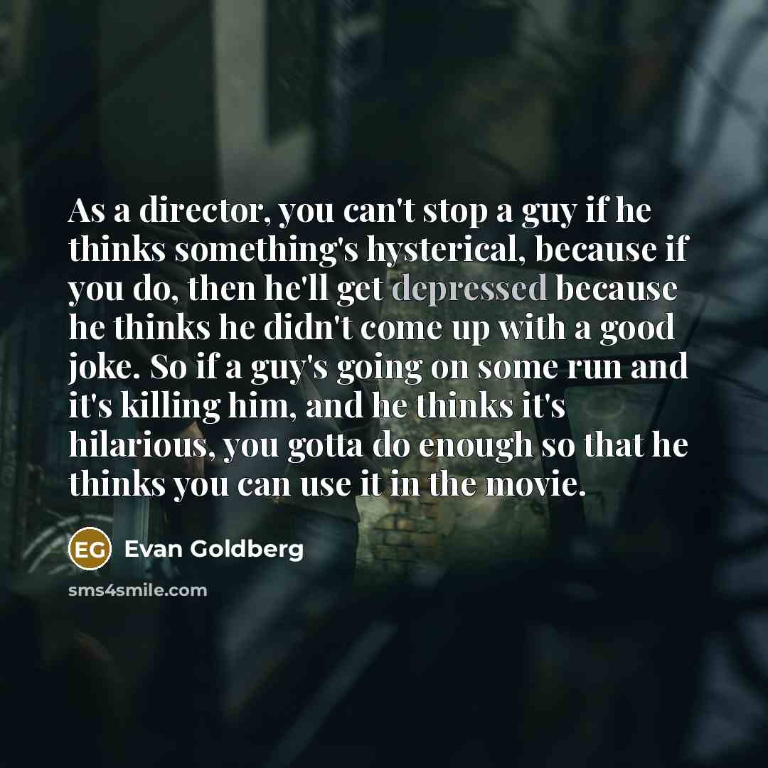 “As a director, you can't stop a guy if he…” quote by Evan Goldberg