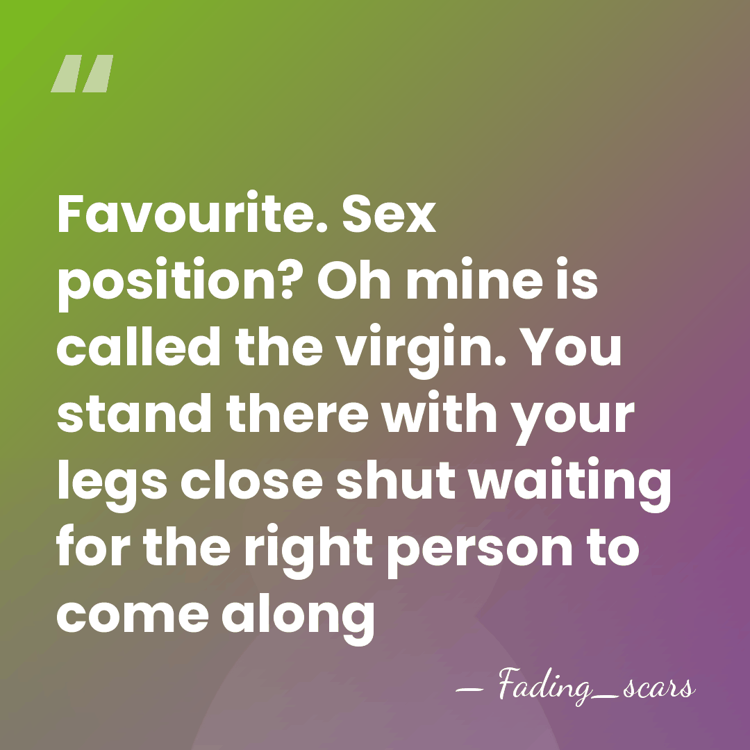 Favourite. Sex position? Oh mine is called the virgin. You stand there&hellip; - Fading_scars