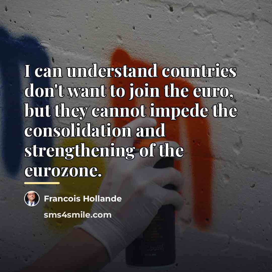 “I can understand countries don't want to join the euro,…” quote by Francois Hollande