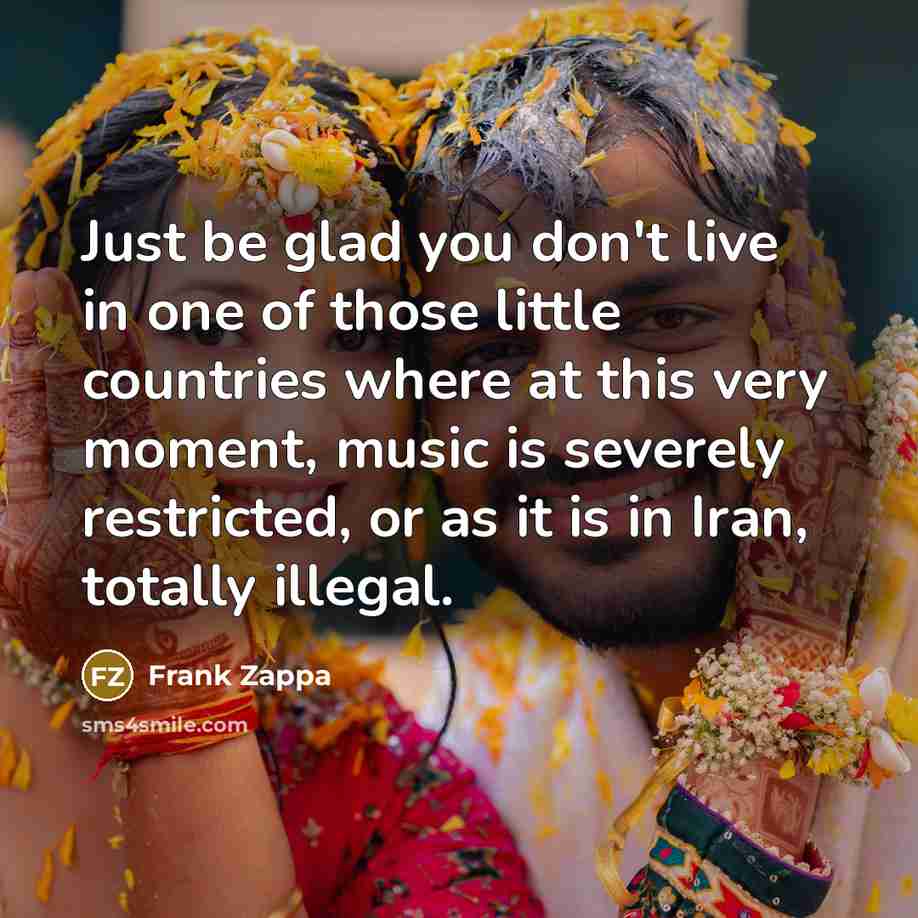 “Just be glad you don't live in one of those…” quote by Frank Zappa