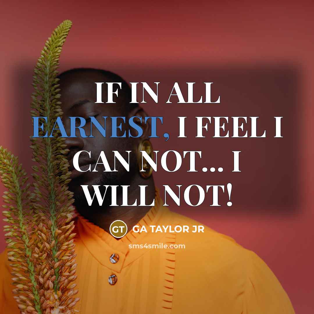 “IF IN ALL EARNEST, I FEEL I CAN NOT... I WILL NOT!” quote by GA TAYLOR JR