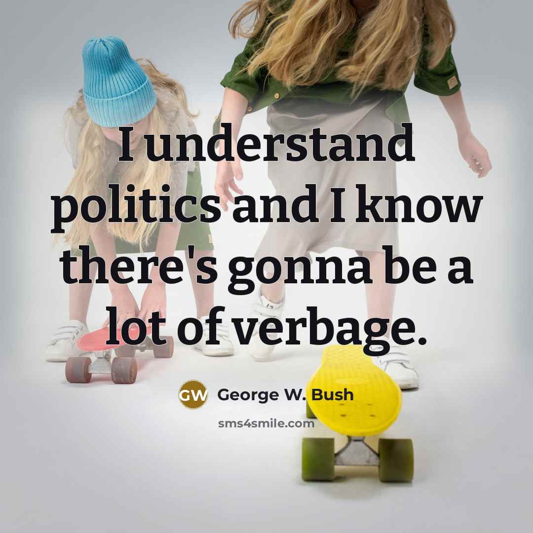 “I understand politics and I know there's gonna be a…” quote by George W. Bush