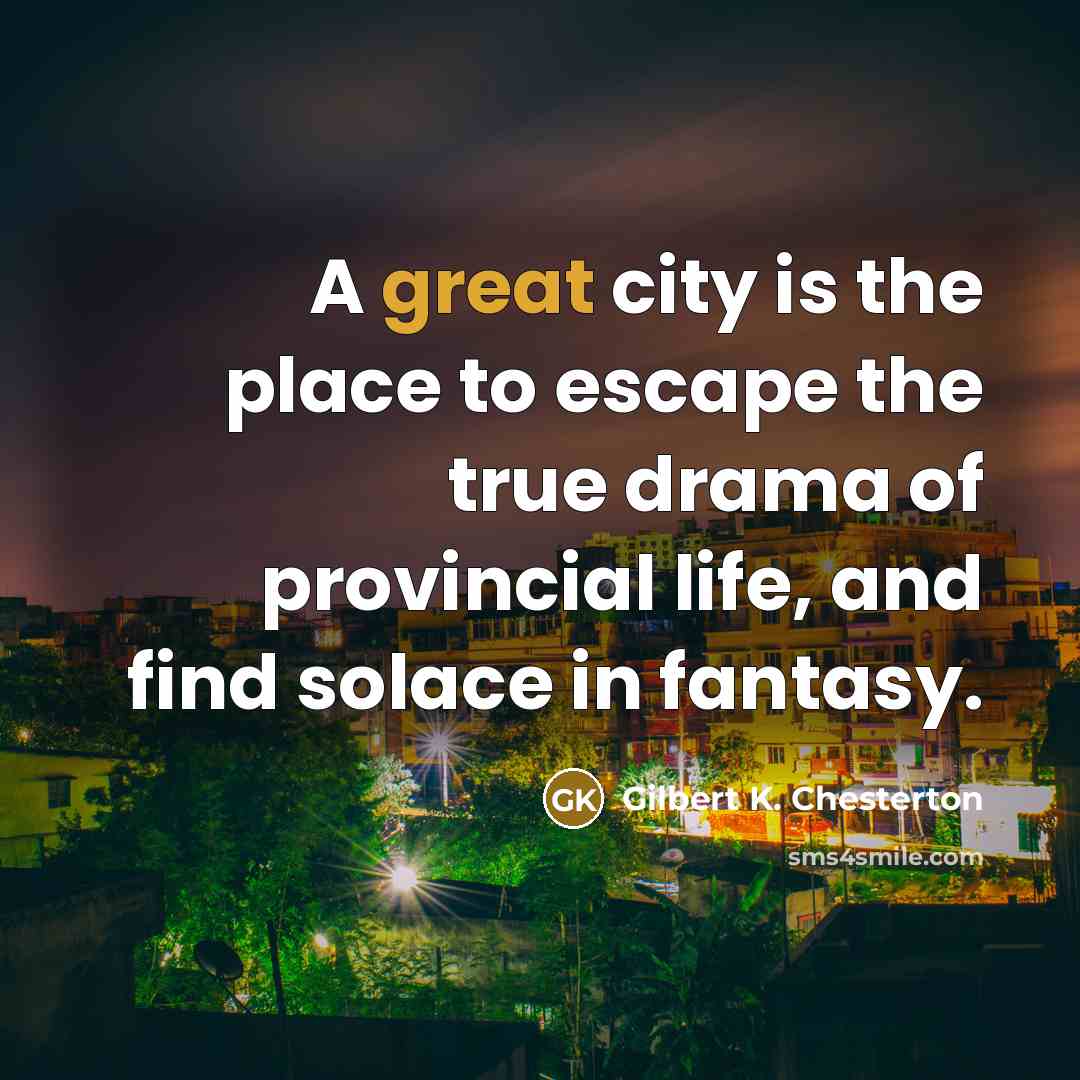 “A great city is the place to escape the true…” quote by Gilbert K. Chesterton