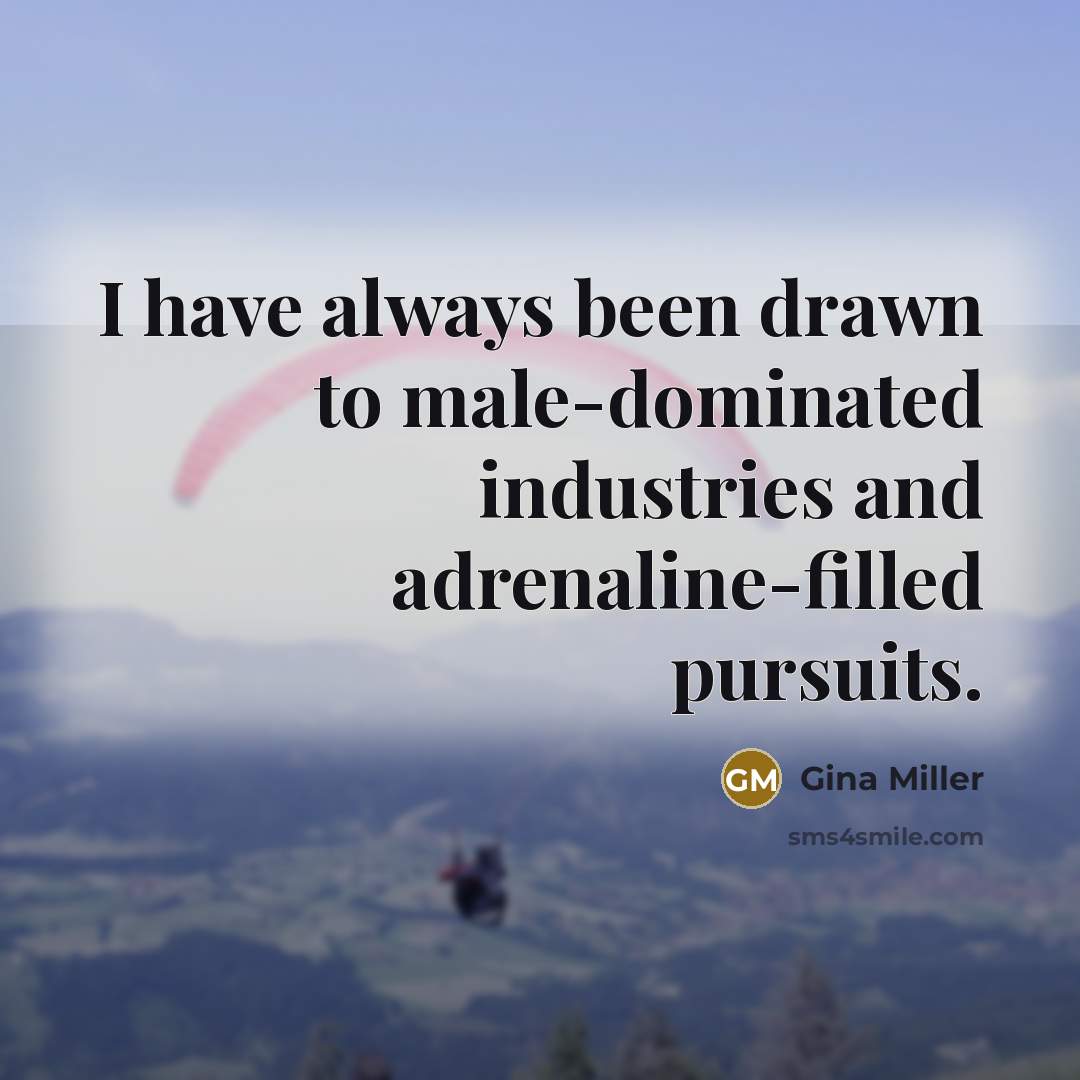 “I have always been drawn to male-dominated industries and adrenaline-filled…” quote by Gina Miller