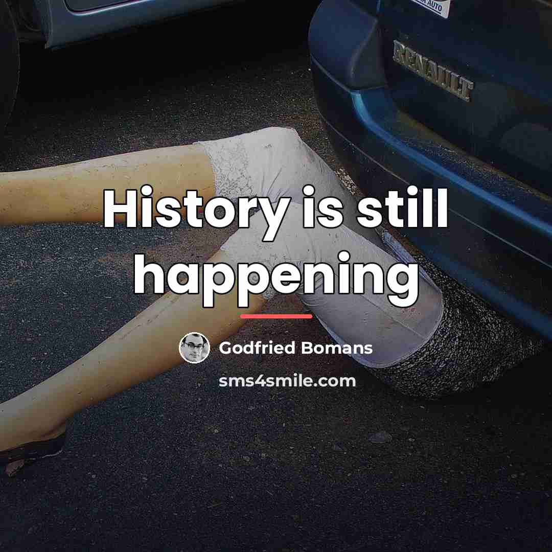 “History is still happening…” quote by Godfried Bomans