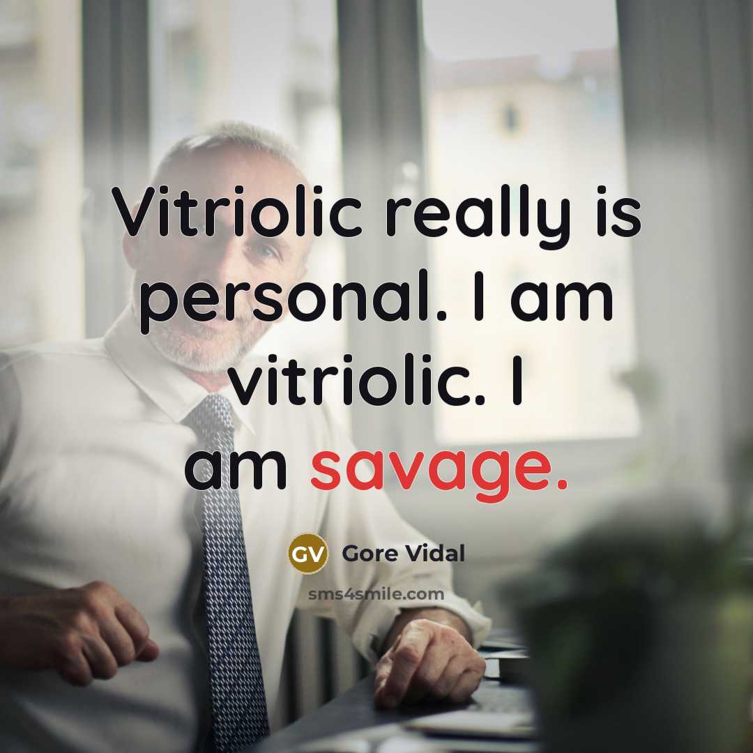 “Vitriolic really is personal. I am vitriolic. I am savage.…” quote by Gore Vidal