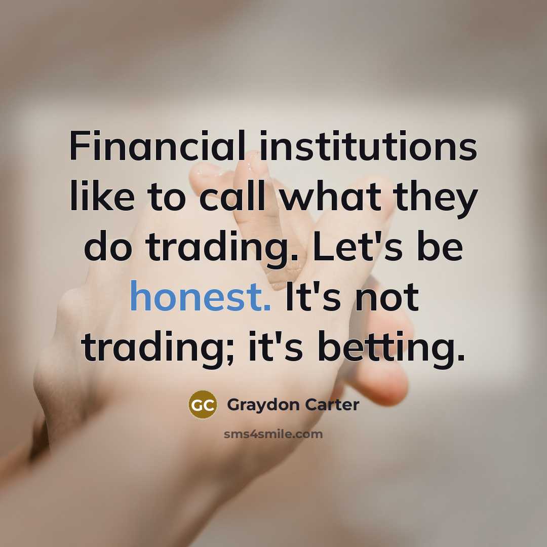 “Financial institutions like to call what they do trading. Let's…” quote by Graydon Carter