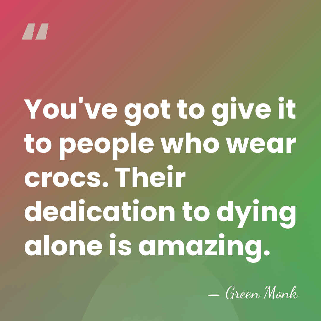 You've got to give it to people who wear crocs. Their dedication&hellip; - Green Monk