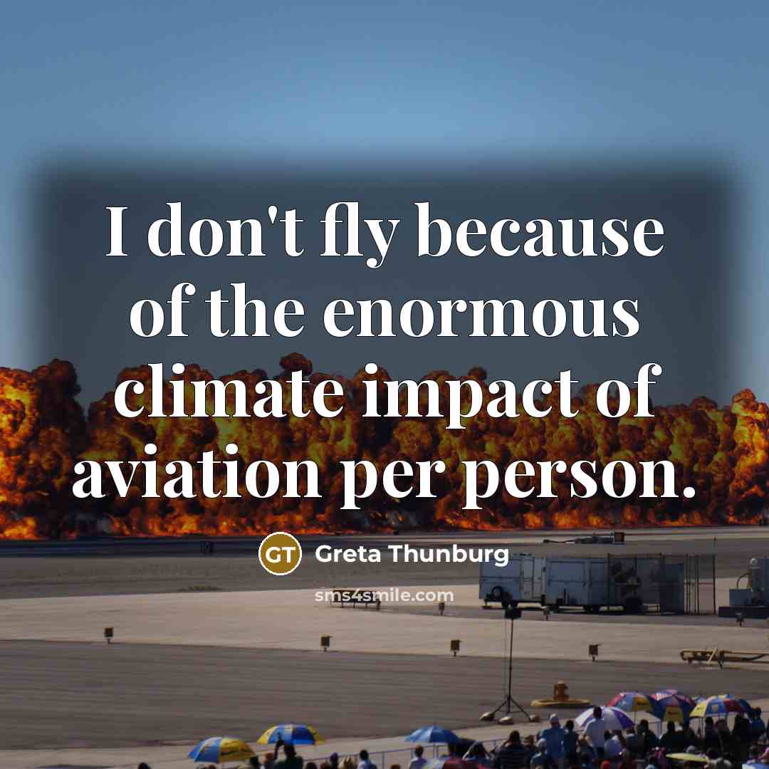 “I don't fly because of the enormous climate impact of…” quote by Greta Thunburg